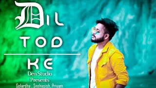 Dil Tod Ke | Hasti Ho Mera | New Cover Song | B Praak |  | Ft. Golardha | DEN Studio