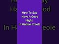 How to say have a good night in Haitian Creole