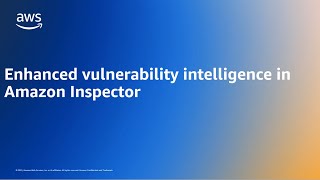 Enhanced vulnerability intelligence on Amazon Inspector | Amazon Web Services