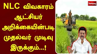 NLC விவகாரம் ஆட்சியர் அறிக்கையின்படி முதல்வர் முடிவு இருக்கும்...!