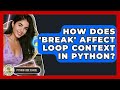 How Does 'break' Affect Loop Context In Python? - Python Code School