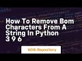 How to remove BOM characters from a string in Python 3 9 6