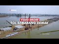 UPDATE TERKINI PROGRES TOL LAUT SEMARANG DEMAK BULAN MARET VIDEO DRONE