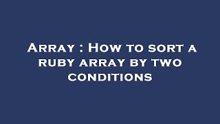 Array : How to sort a ruby array by two conditions
