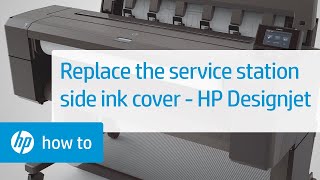 Replacing the Service Station Side Ink Cover HP Designjet | HP