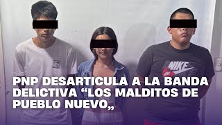 PNP desarticula a la banda delictiva “Los malditos de Pueblo Nuevo”