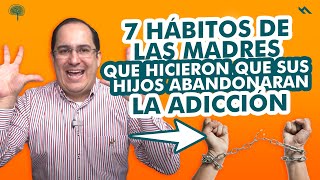 7 HÁBITOS DE MADRES QUE HICIERON QUE SUS HIJOS DEJARAN LAS ADICCIONES - Juan Camilo Psicologo