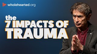 DR. GABOR MATE: THE 7 IMPACTS OF TRAUMA