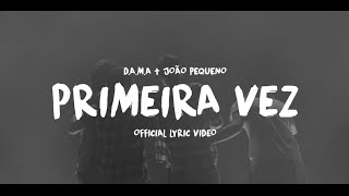 D.A.M.A - Primeira Vez ft. João Pequeno (Official Lyric Video)