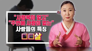 사람복이 없고, 주변에 사람이 없는 사람들의 특징 oo살, 혹시 내 사주에도...? [부산용한점집 울산용한점집 명주신당]