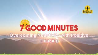 Overcoming Negativity with Positive Thinking | 7 Good Minutes