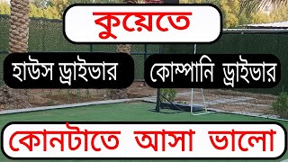 কুয়েতে হাউস ড্রাইভার না কোম্পানি ড্রাইভার কোন টাতে আসা ভালো। Kuwait house driver vs company driver.