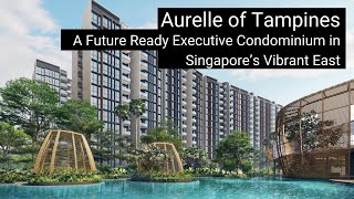 Aurelle of Tampines: A Future Ready Executive Condominium in Singapore’s Vibrant East