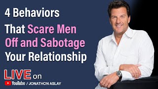 4 Behaviors That Scare Men Off and Sabotage Your Relationship