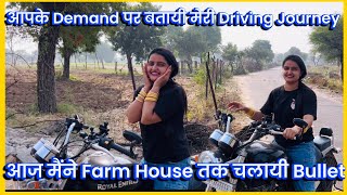 आज मैंने Farm House तक चलायी Bullet , आपके Demand पर बतायी मेरी Driving Journey