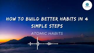 ATOMIC HABITS | BY JAMES CLEAR  | CHAPTER 3 - How to Build Better Habits in 4 Simple Steps. |