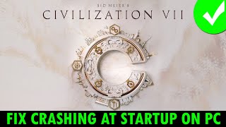 Fix Sid Meier's Civilization VII Crashing/Crashes at Startup Error on PC