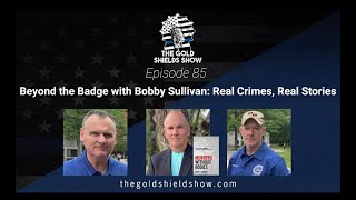 EPISODE 85; BEYOND THE BADGE WITH BOBBY SULLIVAN.