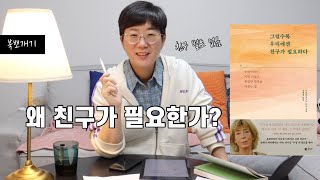 왜 친구가 필요한가? | 그럴수록 우리에겐 친구가 필요하다 [북뽀개기]