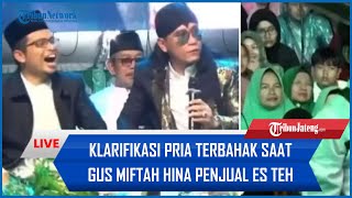 🔴 Klarifikasi Pria Tertawa Ngakak Saat Gus Miftah Hina Penjual Es Teh