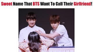 Sweet Name That BTS Member Want To Call Their Girlfriend!