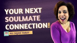 YOUR NEXT SOULMATE CONNECTION! ALL SIGNS TAROT CARD READING