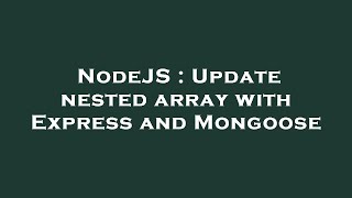 NodeJS : Update nested array with Express and Mongoose