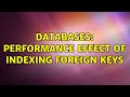 Databases: Performance effect of indexing foreign keys (2 Solutions!!)