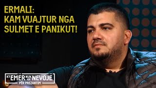 Ermali: Kam vuajtur nga sulmet e panikut!