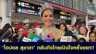 โอปอล สุชาตา รองอันดับ 3 มิสยูนิเวิร์ส กลับถึงไทย เปิดใจครั้งแรก