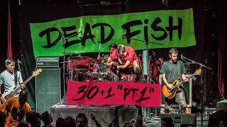 Dead Fish - 30 + 1 Pt.1 (Show Completo)