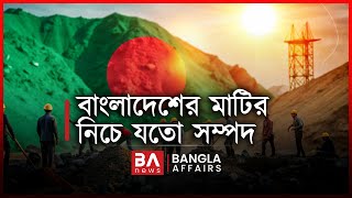 বাংলাদেশের মাটির নিচে যতো সম্পদ | Bangla Affairs | Mineral Resources