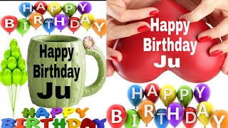 happy birthday Ju/Ju happy birthday song/Ju happy birthday to you/Ju birthday wishes