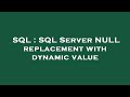 SQL : SQL Server NULL replacement with dynamic value