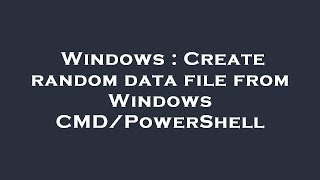 Windows : Create random data file from Windows CMD/PowerShell