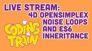 Coding Train Live 170: 4D OpenSimplexNoise Loops and ES6 Inheritance