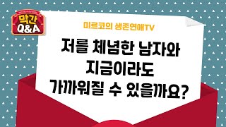 저를 체념한 남자와 잘되는 방법은 없을까요? [연애 막간Q\u0026A]