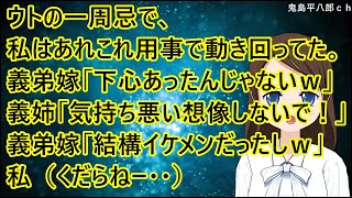 ウトの一周忌で、私はあれこれ用事で動き回ってた。義弟嫁「下心でもあったんじゃないｗ」義姉「気持ち悪い想像しないで！」義弟嫁「お義父さん、結構イケメンだったしｗ」私（くだらねー・・）【修羅場】