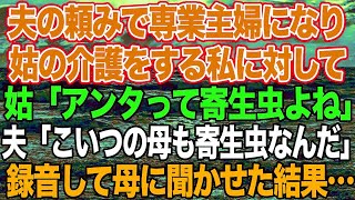 【スカッとする話】夫の頼みで専業主婦になり義母の介護をしている私に対して、姑「アンタみたいなのを寄生虫って言うのよ」夫「こいつの母親も寄生虫なんだよ」→録音して母に聞かせた結果…