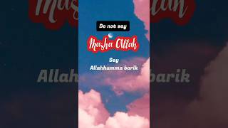 Do not say MASHA ALLAH 🚫, say ALLAHUMMA BARIK🤲📿.        #allah #quran #islamic #islam #muhammadﷺ