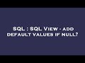 SQL : SQL View - add default values if null?