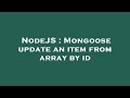 NodeJS : Mongoose update an item from array by id