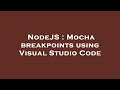 NodeJS : Mocha breakpoints using Visual Studio Code
