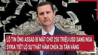 Lộ tin ông Assad bí mật chở 250 triệu USD sang Nga, Syria tiết lộ sự thật hầm chứa 26 tấn vàng