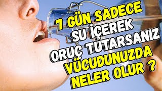 7 Gün Sadece Su İçerek Oruç Tutarsanız Vücudunuzda Neler Olur ?