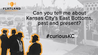 Can you tell me more about the East Bottoms? | #curiousKC