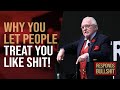 WHY YOU LET PEOPLE TREAT YOU LIKE SHIT! | DAN RESPONDS TO BULLSHIT