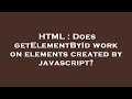 HTML : Does getElementById work on elements created by javascript?