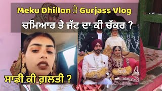 Meku Dhillon ਤੇ Gurjass Vlog 🧐 ਚਮਿਆਰ ਤੇ ਜੱਟ ਦਾ ਕੀ ਚੱਕਰ 😡 ਸਾਡੀ ਕੀ ਗਲਤੀ 🧐