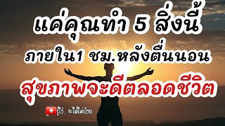 📌แค่คุณทำ 5 สิ่งนี้ภายใน1 ชม.หลังตื่นนอน...สุขภาพจะดีตลอดชีวิต|รู้ไว้จะได้ไม่ป่วย